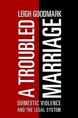 A Troubled Marriage: Domestic Violence and the Legal System by Leigh Goodmark