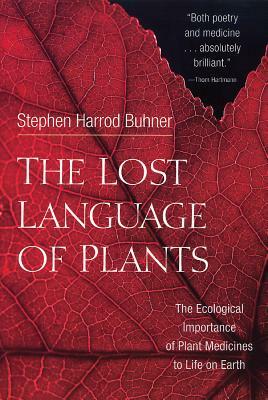 The Lost Language of Plants: The Ecological Importance of Plant Medicines to Life on Earth by Stephen Harrod Buhner