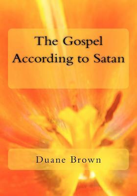 The Gospel According to Satan by Duane Brown