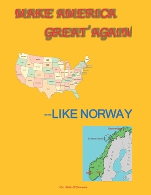 Make America Great Again--Like Norway by Bob O'Connor