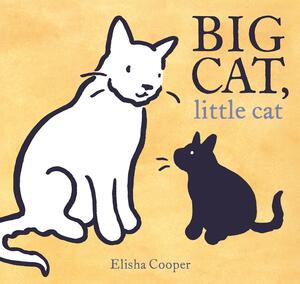 Big Cat, Little Cat: A 2018 Caldecott Honor book by Elisha Cooper