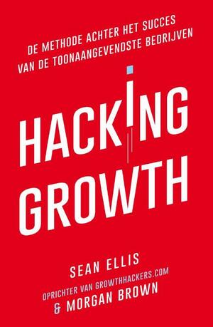 Hacking Growth: de methode achter het succes van de toonaangevendste bedrijven by Morgan Brown, Sean Ellis