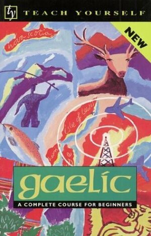 Gaelic: A Complete Course for Beginners by Iain Taylor, Boyd Robertson