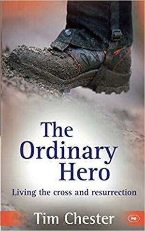 Ordinary Hero: Living the Cross and Resurrection in Everyday Life by Tim Chester