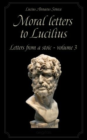 Moral Letters to Lucilius, Volume 3 by Richard Mott Gummere, Lucius Annaeus Seneca