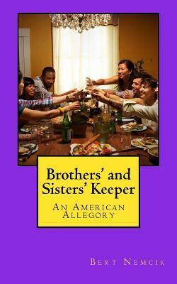 Brother's and Sisters' Keeper: An American Allegory by Bert Nemcik