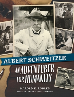 Albert Schweitzer: An Adventurer for Humanity by Harold E. Robles