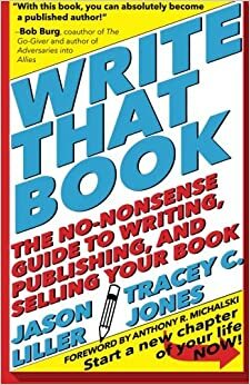 Write That Book: The No-Nonsense Guide to Writing, Publishing, and Selling Your Book by Tracey C. Jones, Jason Liller