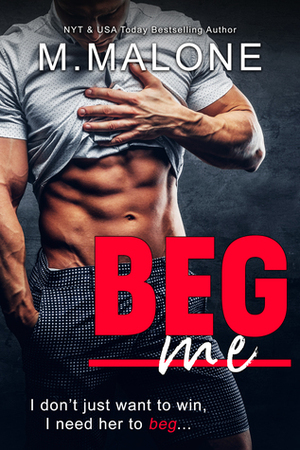 Beg Me by M. Malone