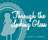 Through the Looking Glass: And What Alice Found There by Lewis Carroll