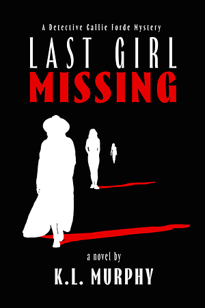 Last Girl Missing: A Detective Callie Forde Mystery by K.L. Murphy