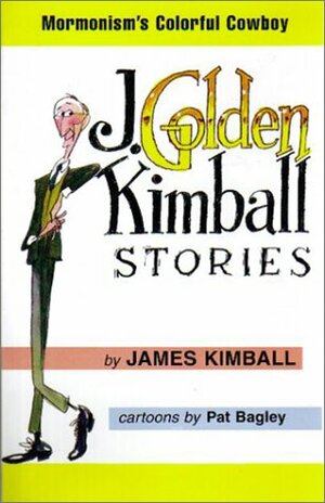 J. Golden Kimball Stories: Mormonism's Colorful Cowboy by James Kimball