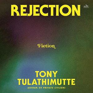 Rejection: Fiction by Tony Tulathimutte