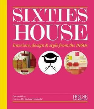 House & Garden Sixties House: Interiors, Design & Style from the 1960s by Catriona Gray