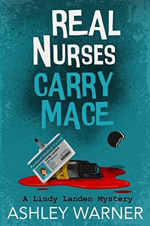 Real Nurses Carry Mace: A Lindy Landen Mystery (Real Nurses #1) by Ashley Warner