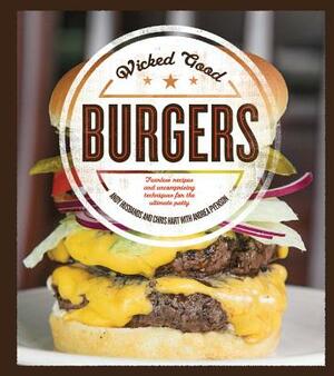 Wicked Good Burgers: Fearless Recipes and Uncompromising Techniques for the Ultimate Patty by Andy Husbands, Andrea Pyenson, Chris Hart