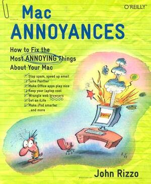 Mac Annoyances: How to Fix the Most Annoying Things about Your Mac by John Rizzo