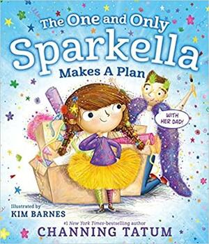 The One and Only Sparkella Makes a Plan by Kim Barnes, Channing Tatum