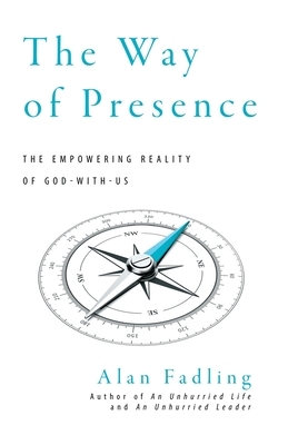 The Way of Presence: The Empowering Reality of God-With-Us by Alan Fadling