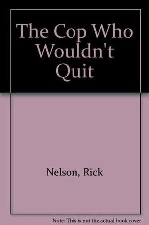 The Cop Who Wouldn't Quit by Rick Nelson