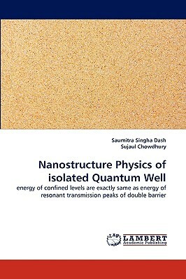 Nanostructure Physics of Isolated Quantum Well by Saumitra Singha Dash, Sujaul Chowdhury