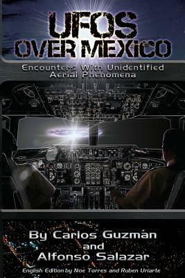 UFOs Over Mexico!: Encounters with Unidentified Aerial Phenomena by Alfonso Salazar