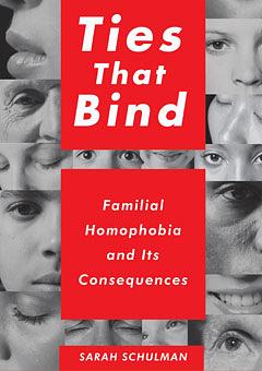 Ties That Bind: Familial Homophobia and Its Consequences by Sarah Schulman