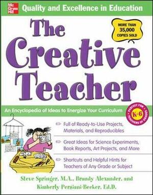 The Creative Teacher: An Encyclopedia of Ideas to Energize Your Curriculum by Steve Springer, Kimberly Persiani-Becker