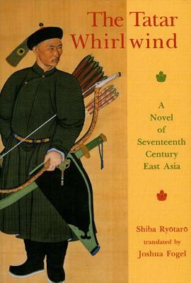 The Tatar Whirlwind: A Novel of Seventeenth-Century East Asia by Shiba Ryotaro