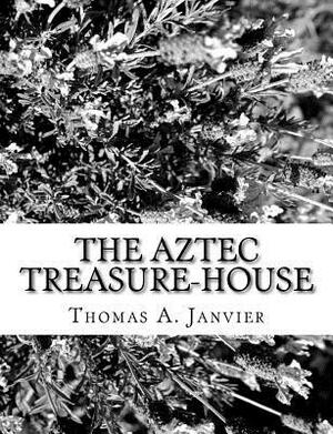 The Aztec Treasure-House by Thomas A. Janvier