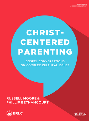 Christ-Centered Parenting - Bible Study Book: Gospel Conversations on Complex Cultural Issues by Phillip Bethancourt, Russell D. Moore