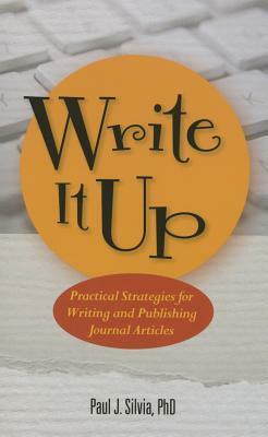 Write It Up! Practical Strategies for Writing and Publishing Journal Articles by Paul J. Silvia