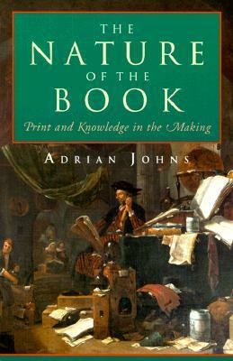 The Nature of the Book: Print and Knowledge in the Making by Adrian Johns