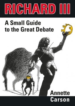 Richard III: A Small Guide to the Great Debate by Annette Carson