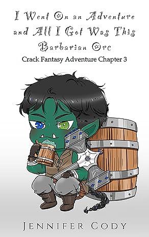 I  Went on an Adventure and All I Got Was This Barbarian Orc: Crack Fantasy Adventure Chapter Three by Jennifer Cody