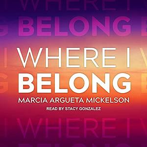 Where I Belong by Marcia Argueta Mickelson
