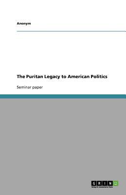 The Puritan Legacy to American Politics by Anonym