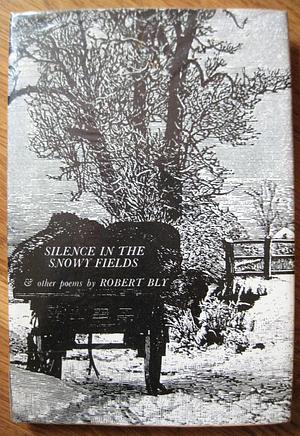 Silence in the Snowy Fields and Other Poems by Robert Bly, Robert Bly