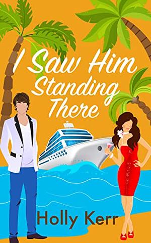 I Saw Him Standing There by Holly Kerr