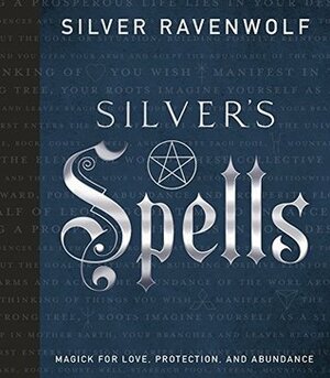 Silver's Spells: Magick for Love, Protection, and Abundance (Silver's Spells Series) by Silver RavenWolf