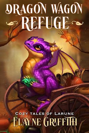 Dragon Wagon Refuge: Cozy Tales of Larune by Elayne Griffith