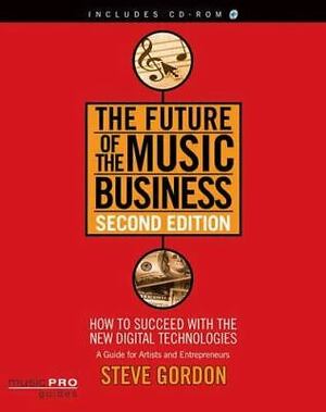 The Future of the Music Business: Music Pro Guides by Steve Gordon