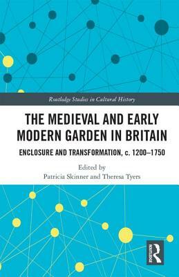 The Medieval and Early Modern Garden in Britain: Enclosure and Transformation, C. 1200-1750 by 