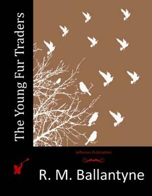 The Young Fur Traders by R. M. Ballantyne