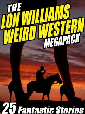 The Lon Williams Weird Western Megapack: 25 Fantastic Western Stories by Lon Williams
