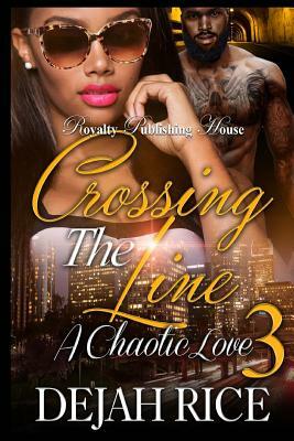 Crossing The Line 3: A Chaotic Love by Dejah Rice