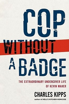 Cop Without a Badge: The Extraordinary Undercover Life of Kevin Maher by Charles Kipps