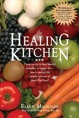 The Healing Kitchen: From Tea Tin to Fruit Basket, Breadbox to Veggie Bin-How to Unlock the Curative Powers of Foods That Heal! by Anita Hirsch, Ellen Michaud