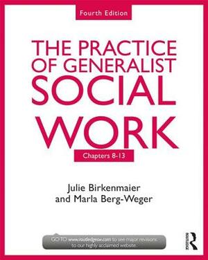 The Practice of Generalist Social Work: Chapters 8-13 by Julie Birkenmaier, Marla Berg-Weger