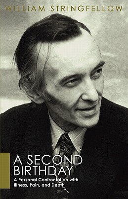 A Second Birthday: A Personal Confrontation with Illness, Pain, and Death by William Stringfellow